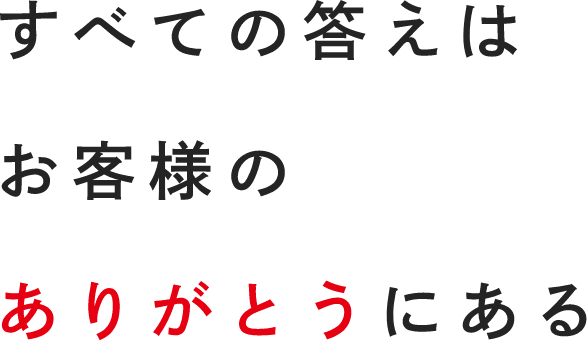 すべての答えはお客様のありがとうにある